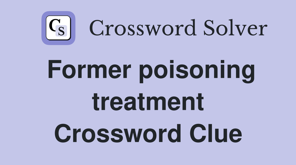 Former poisoning treatment Crossword Clue