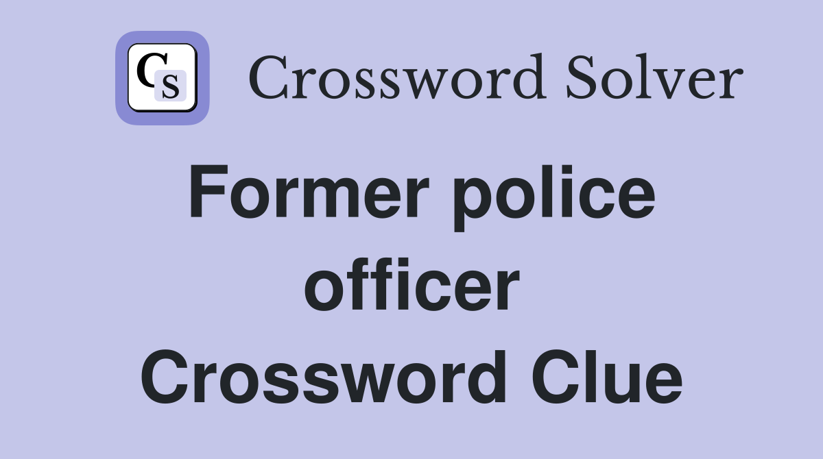 Former police officer Crossword Clue
