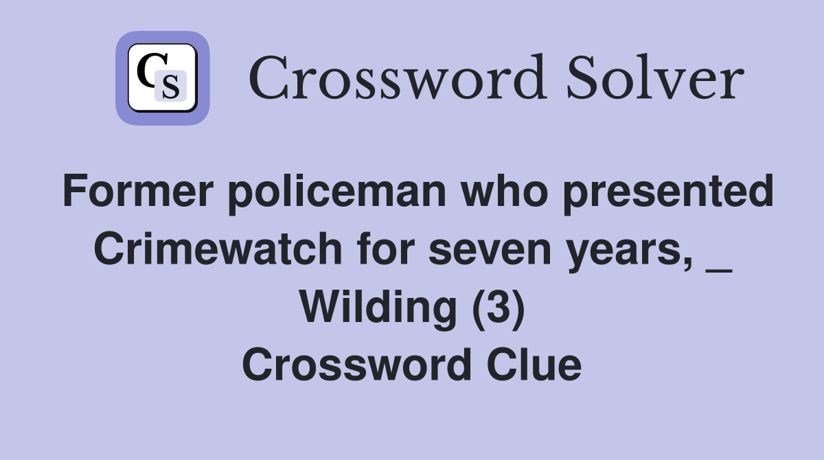 Former policeman who presented Crimewatch for seven years, _ Wilding (3) Crossword Clue