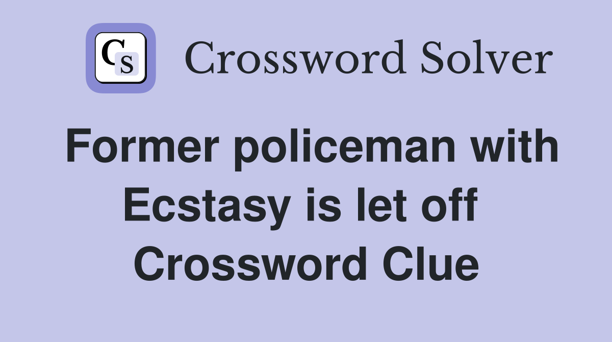Former policeman with Ecstasy is let off  Crossword Clue