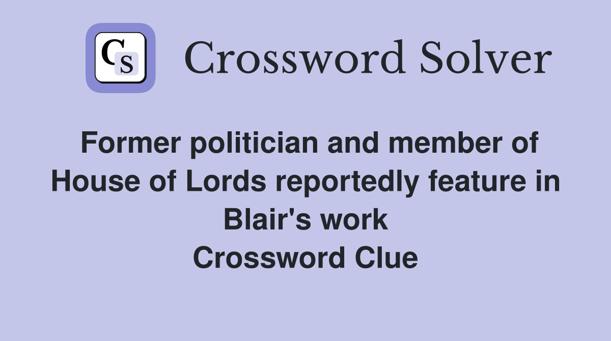 Former politician and member of House of Lords reportedly feature in Blair's work Crossword Clue