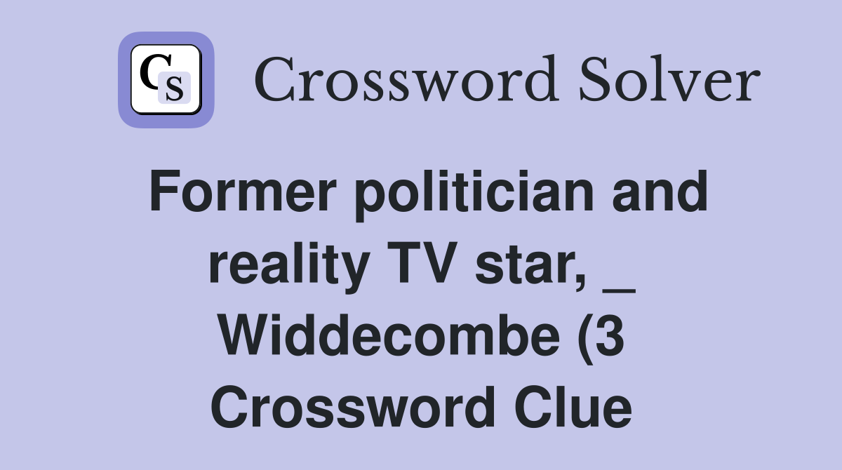 Former politician and reality TV star Widdecombe (3) Crossword Former politician and reality TV star Widdecombe (3) Crossword