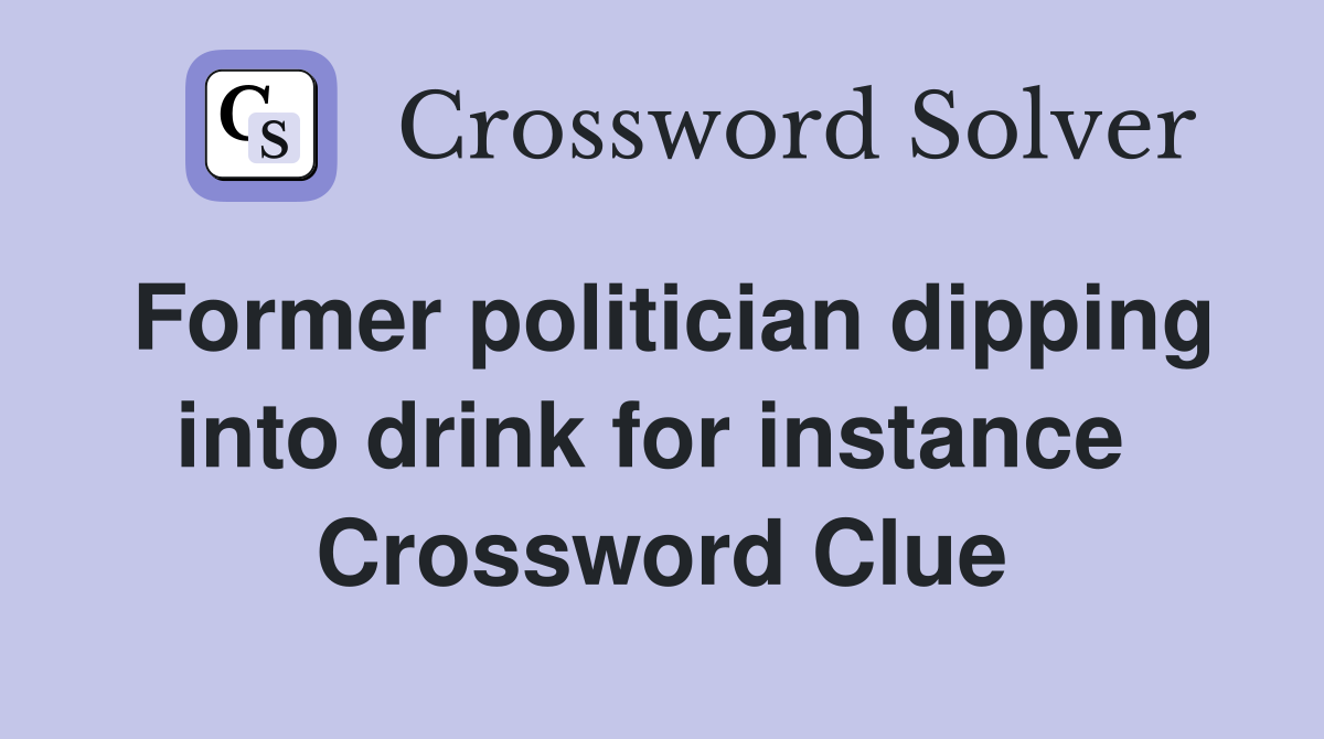 Former politician dipping into drink for instance  Crossword Clue