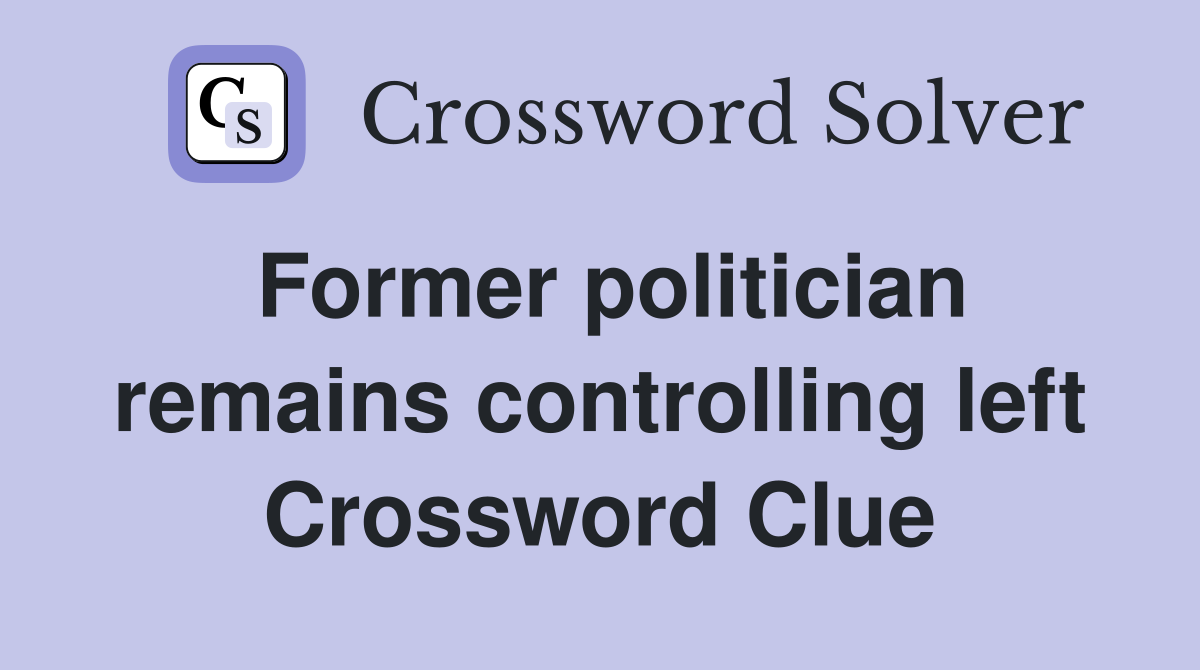 Former politician remains controlling left Crossword Clue