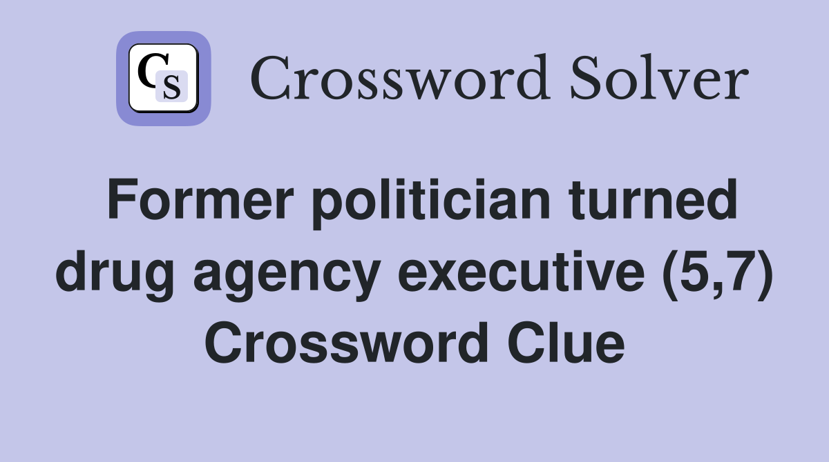 Former politician turned drug agency executive (5,7) Crossword Clue
