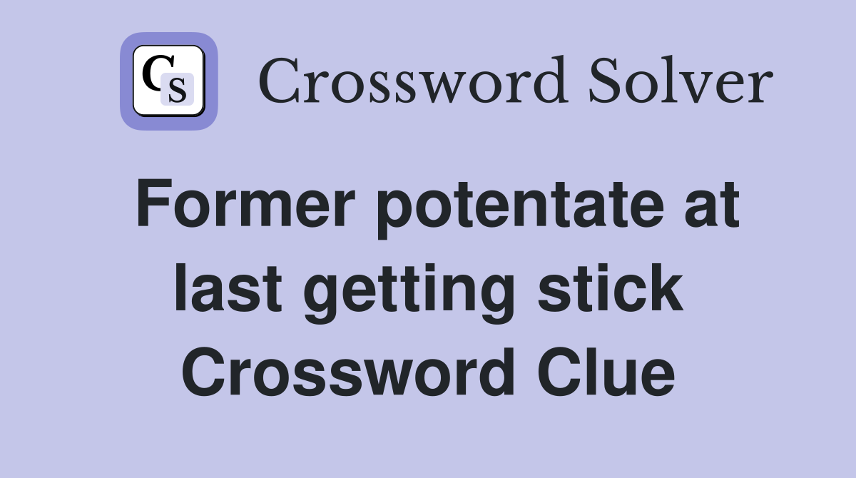 Former potentate at last getting stick Crossword Clue
