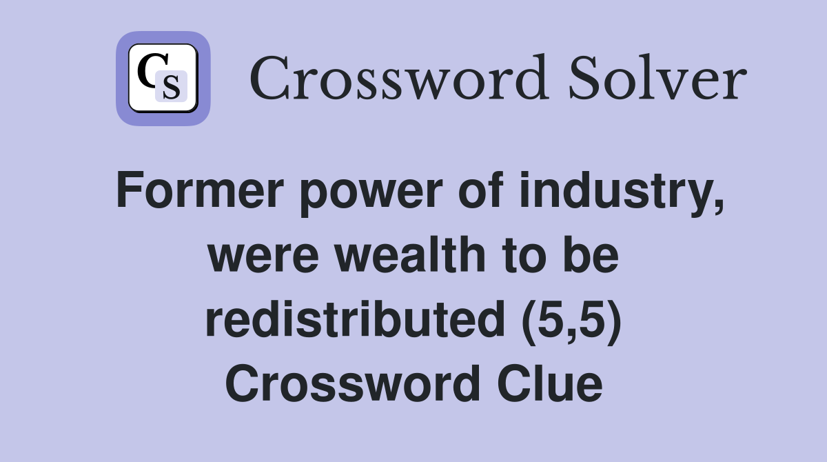 Former power of industry, were wealth to be redistributed (5,5) Crossword Clue