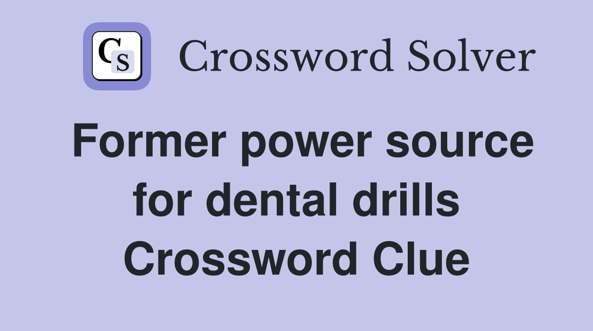 Former power source for dental drills Crossword Clue