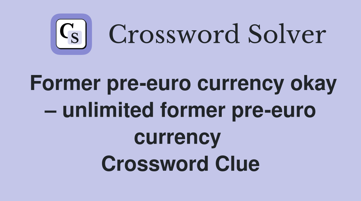 Former pre-euro currency okay – unlimited former pre-euro currency  Crossword Clue