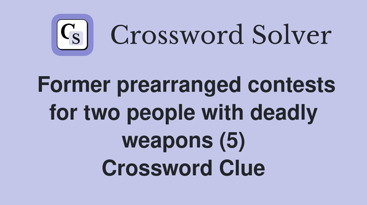Former prearranged contests for two people with deadly weapons (5) Crossword Clue