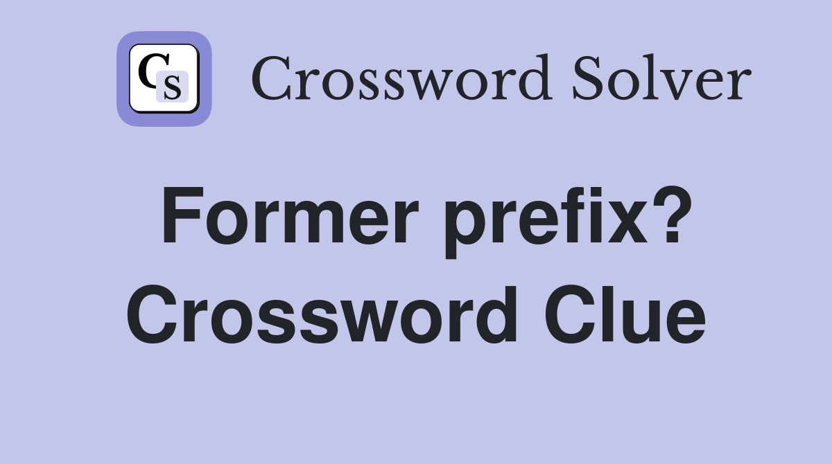 Former prefix? Crossword Clue