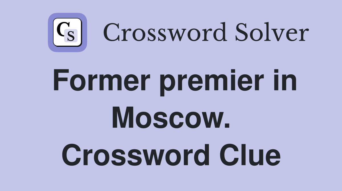 Former premier in Moscow. Crossword Clue