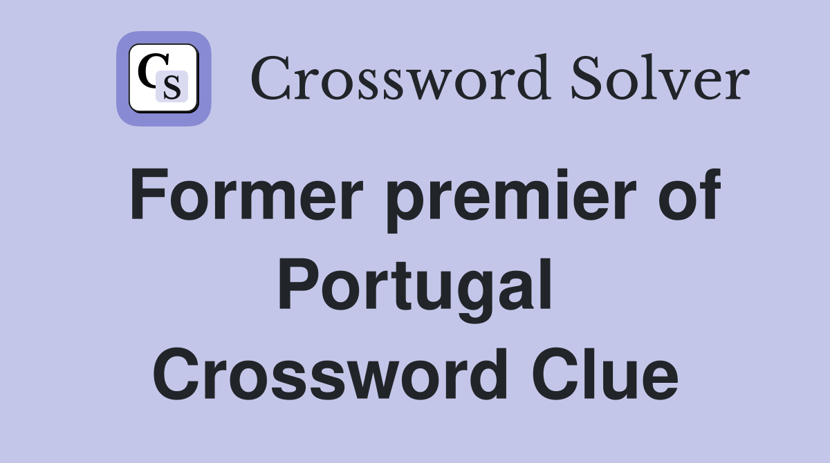 Former premier of Portugal Crossword Clue