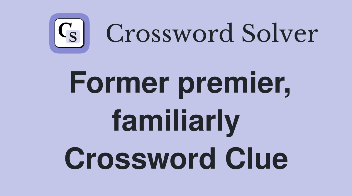 Former premier, familiarly Crossword Clue