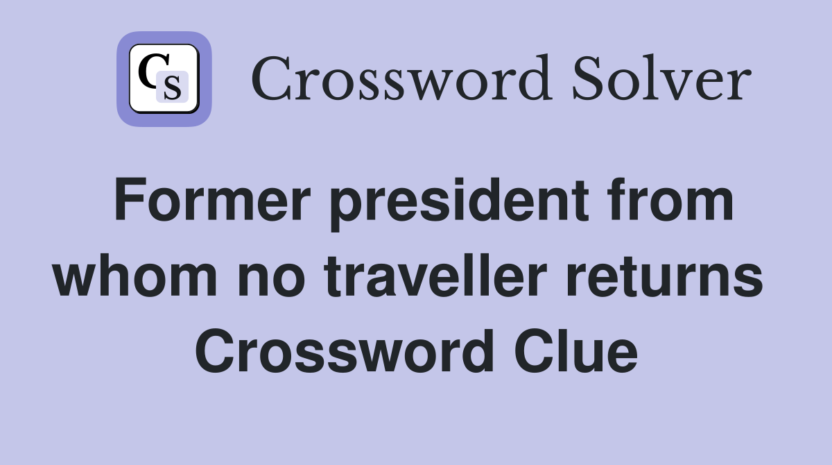 Former president from whom no traveller returns  Crossword Clue