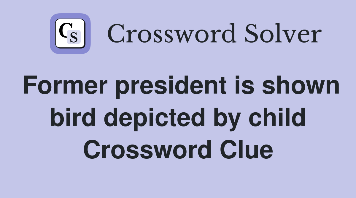 Former president is shown bird depicted by child Crossword Clue