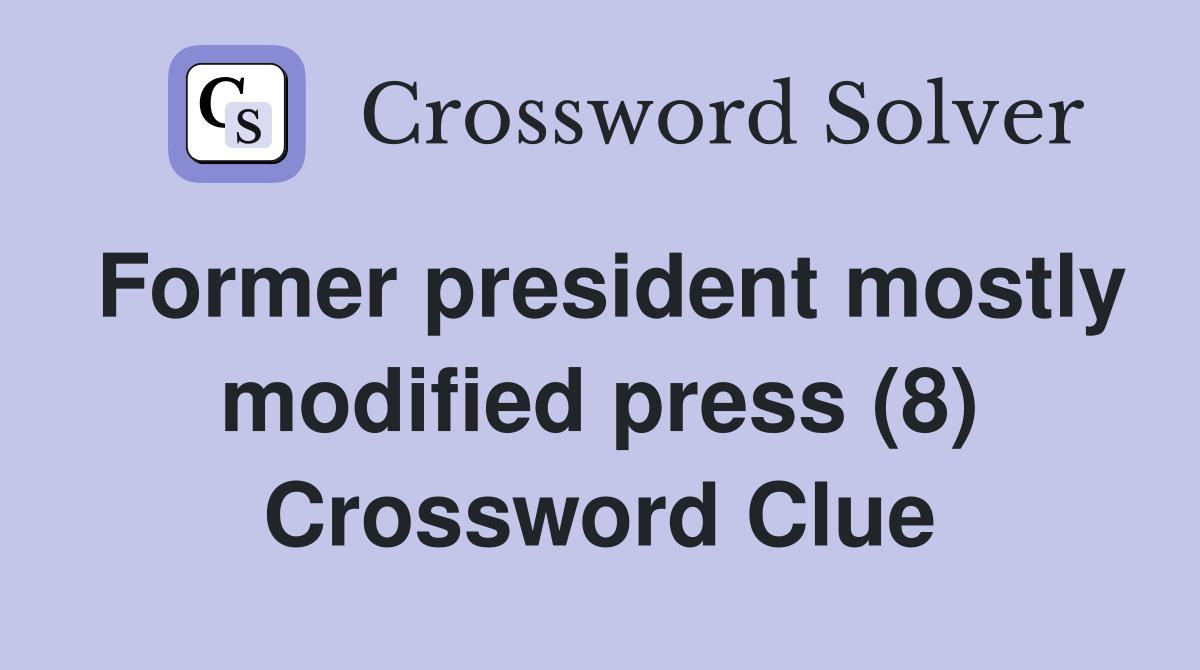 Former president mostly modified press (8) Crossword Clue