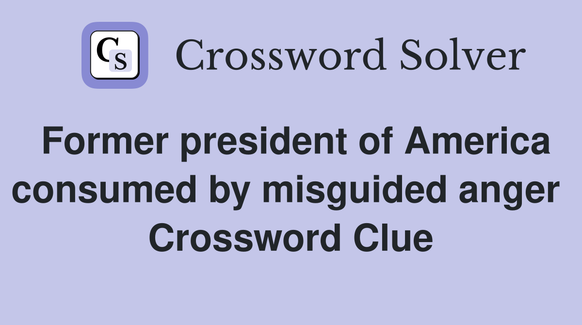 Former president of America consumed by misguided anger  Crossword Clue