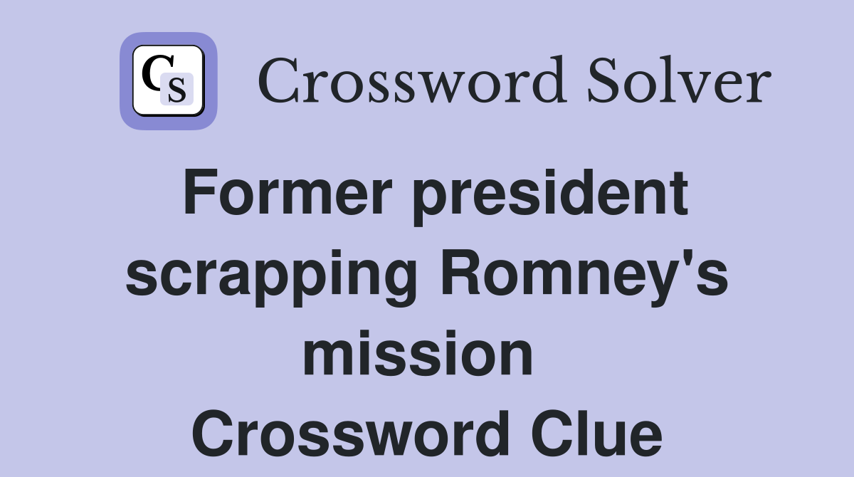 Former president scrapping Romney's mission  Crossword Clue