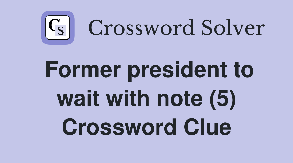 Former president to wait with note (5) Crossword Clue