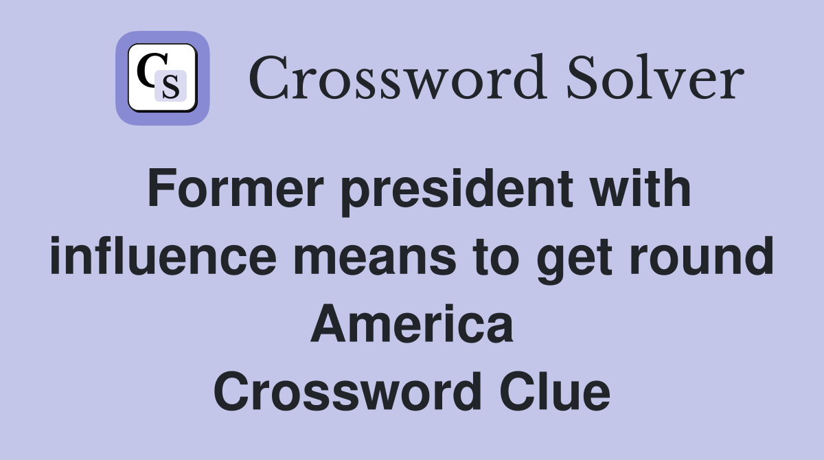 Former president with influence means to get round America Crossword Clue