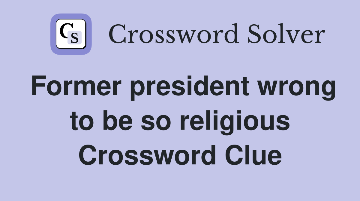 Former president wrong to be so religious Crossword Clue