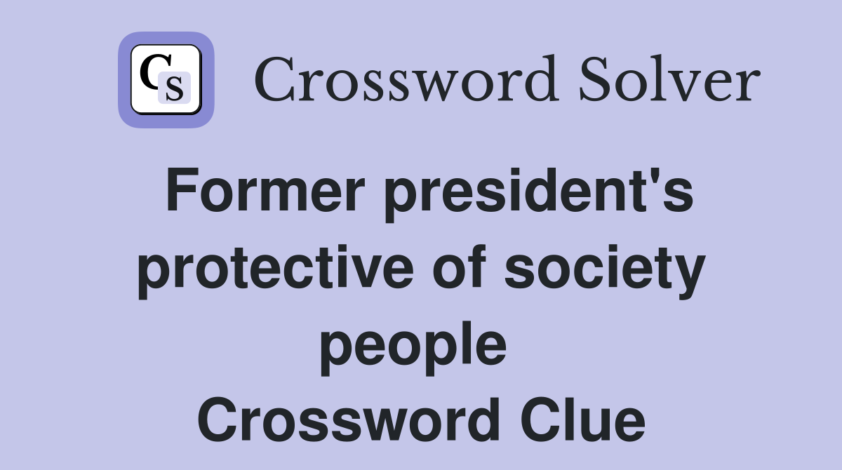 Former president's protective of society people  Crossword Clue