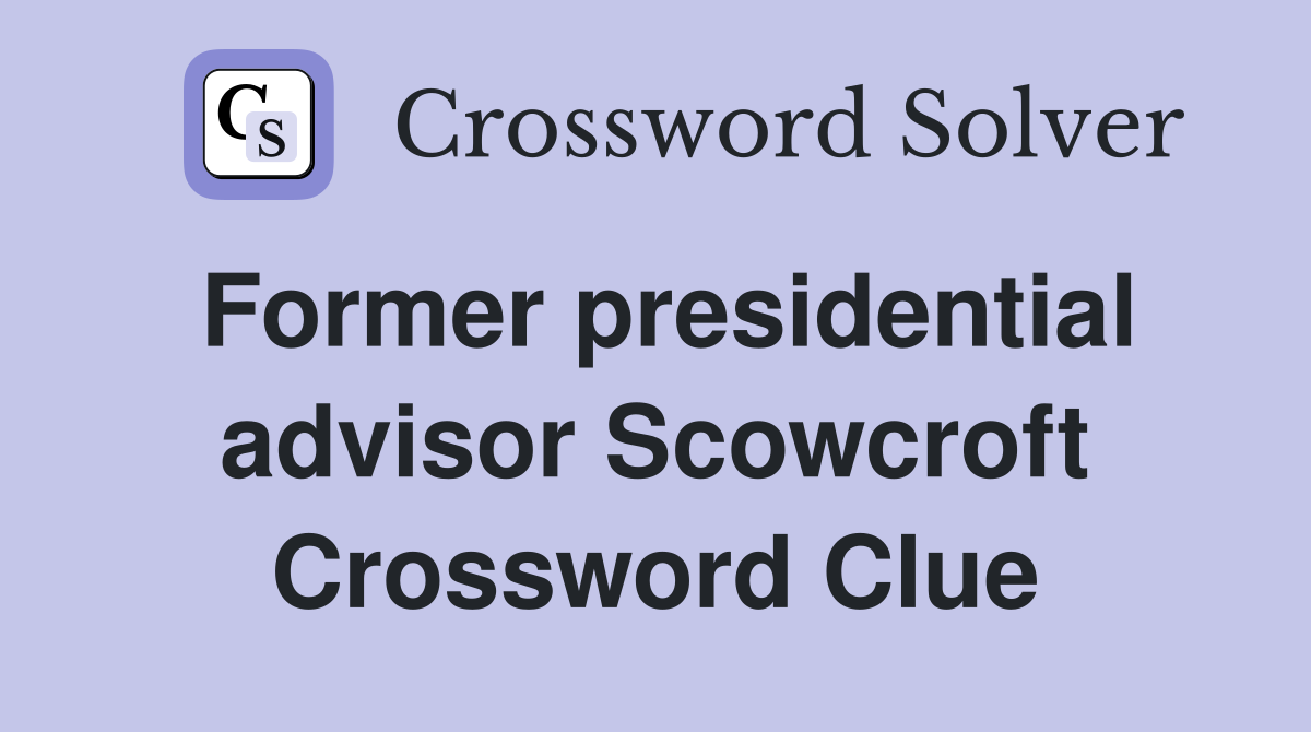 Former presidential advisor Scowcroft Crossword Clue