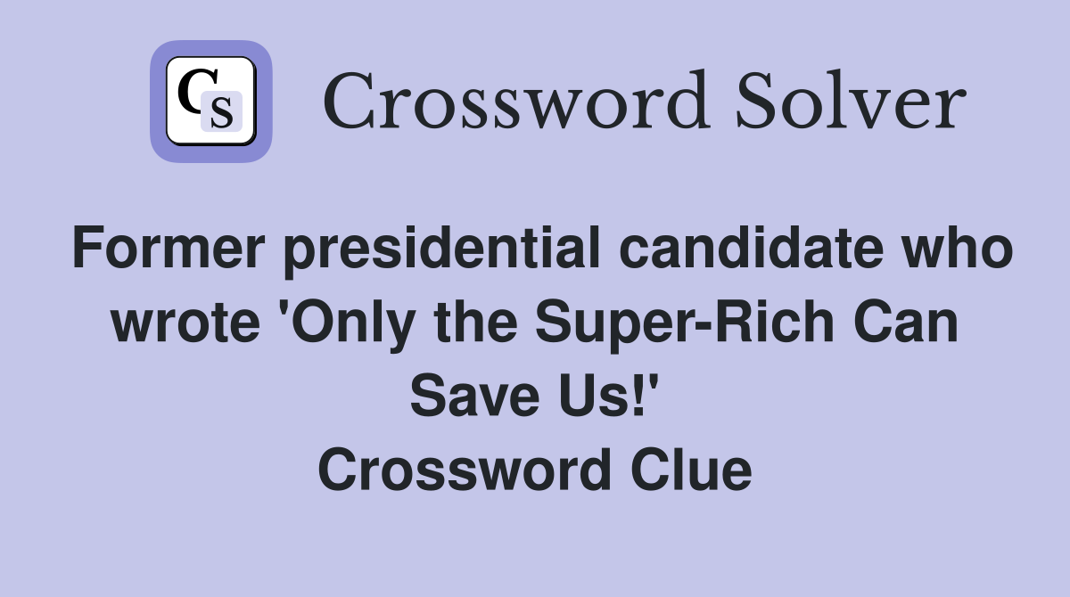 Former presidential candidate who wrote 'Only the Super-Rich Can Save Us!' Crossword Clue