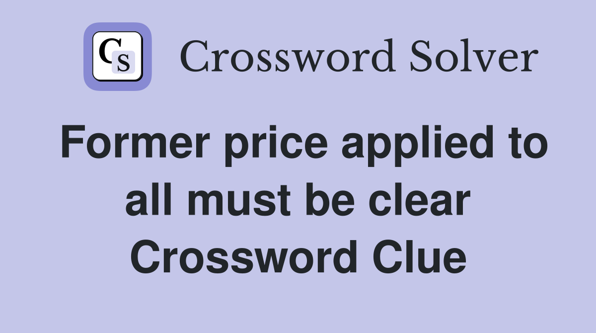 Former price applied to all must be clear Crossword Clue