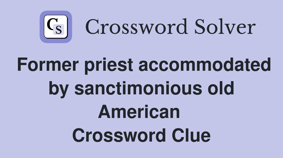 Former priest accommodated by sanctimonious old American  Crossword Clue