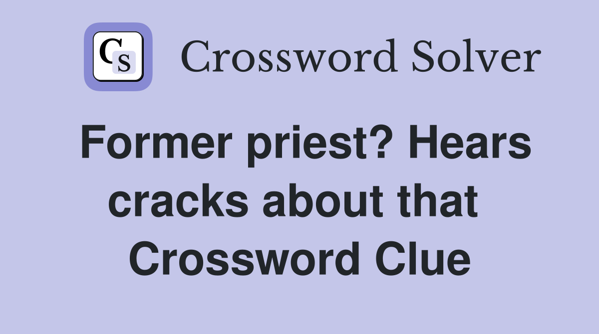 Former priest? Hears cracks about that  Crossword Clue