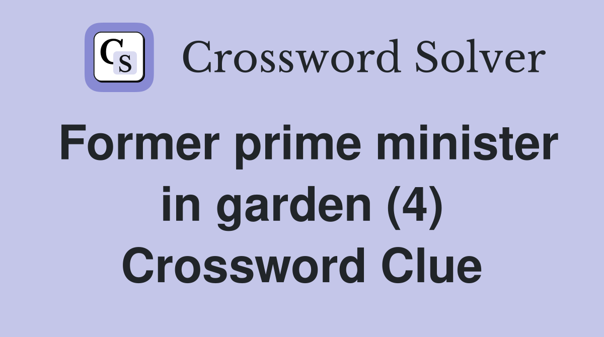 Former prime minister in garden (4) Crossword Clue