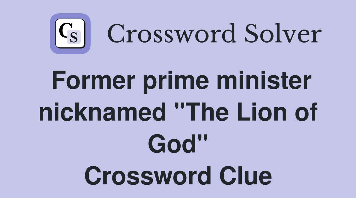 Former prime minister nicknamed "The Lion of God" Crossword Clue