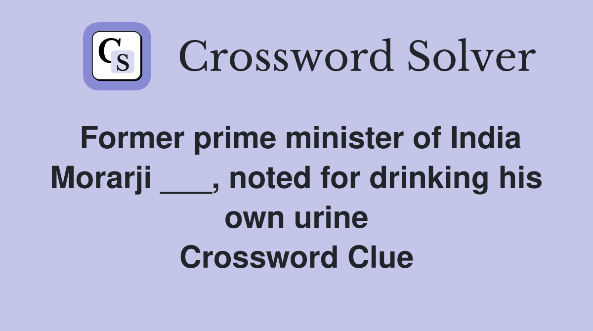 Former prime minister of India Morarji ___, noted for drinking his own urine Crossword Clue