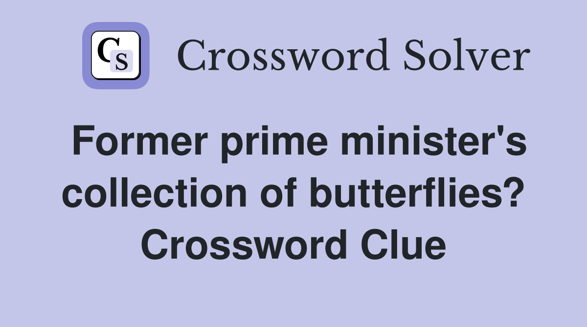 Former prime minister's collection of butterflies? Crossword Clue