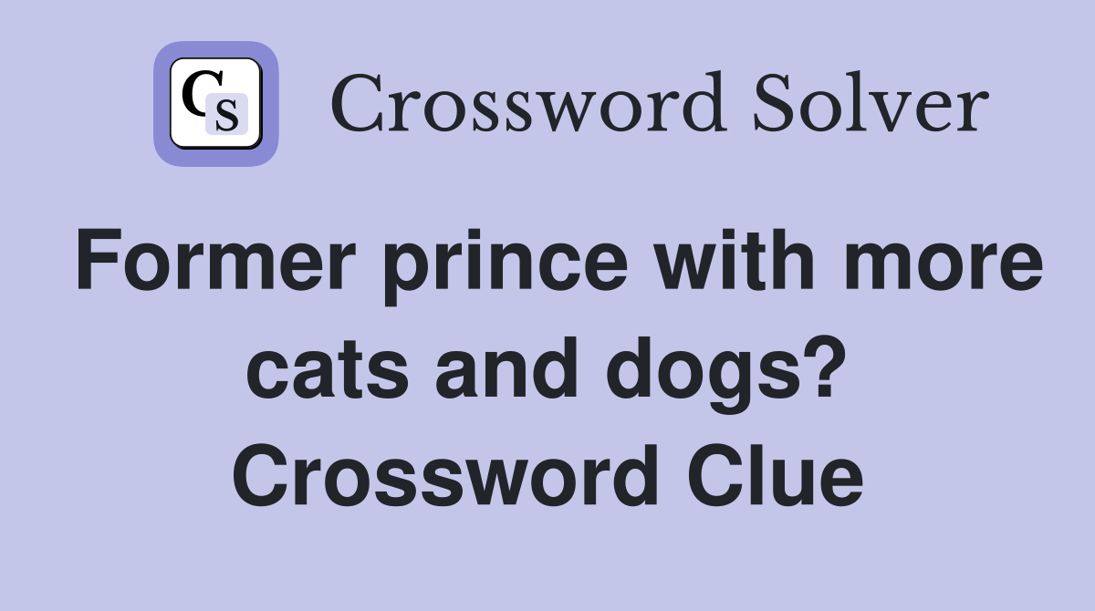 Former prince with more cats and dogs? Crossword Clue