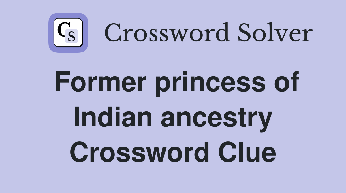 Former princess of Indian ancestry Crossword Clue