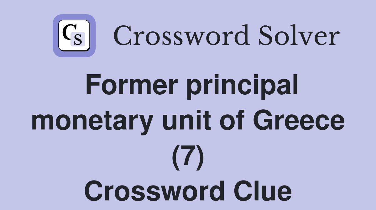 Former principal monetary unit of Greece (7) Crossword Clue