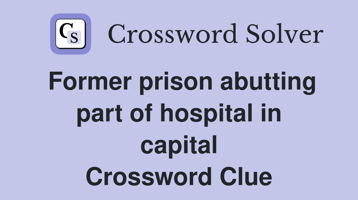 Former prison abutting part of hospital in capital Crossword Clue