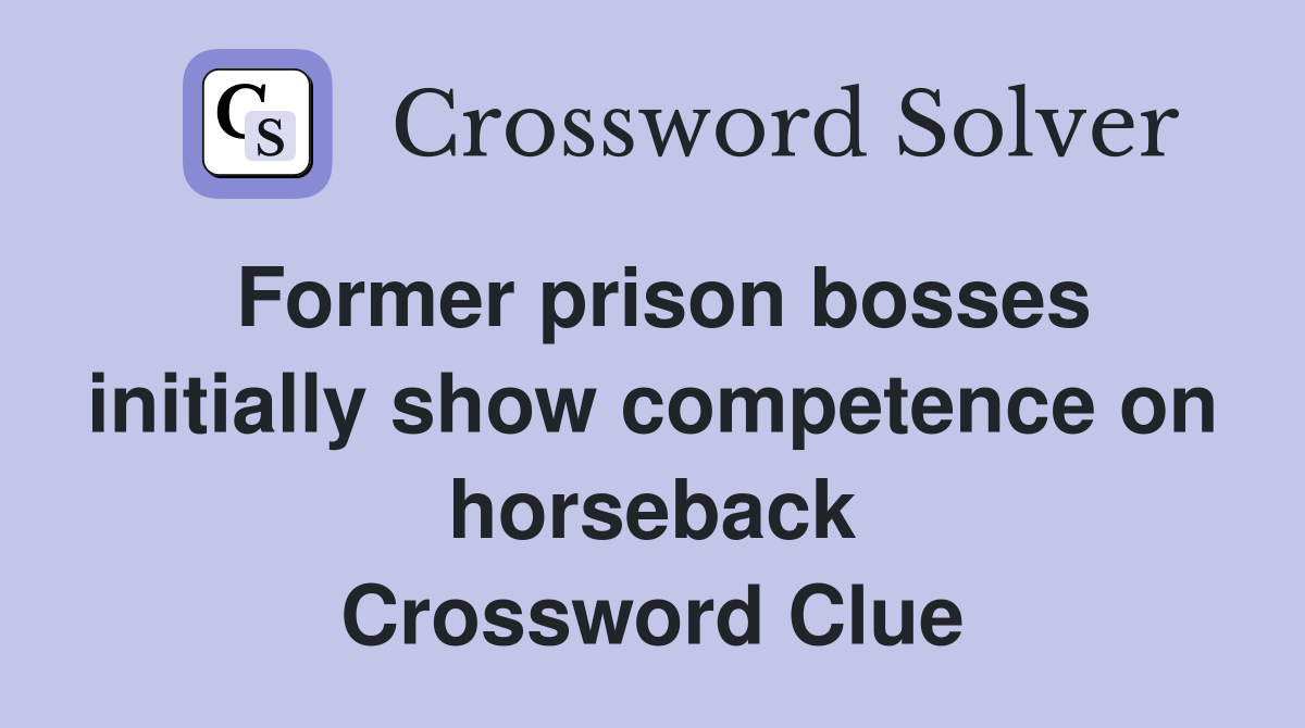 Former prison bosses initially show competence on horseback Crossword Clue