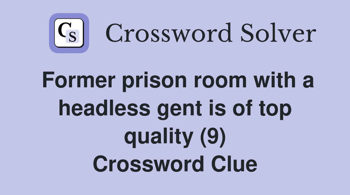 Former prison room with a headless gent is of top quality (9) Crossword Clue