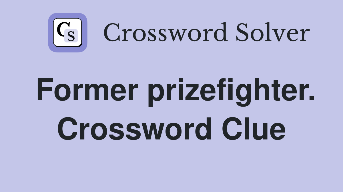 Former prizefighter. Crossword Clue