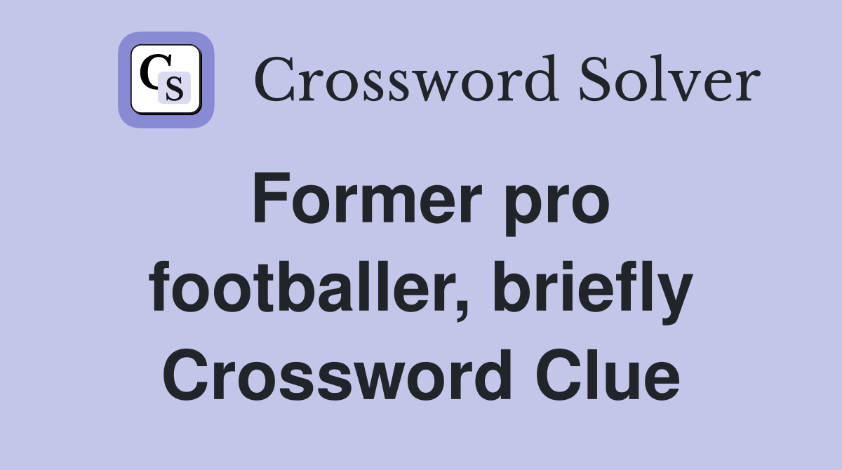 Former pro footballer, briefly Crossword Clue