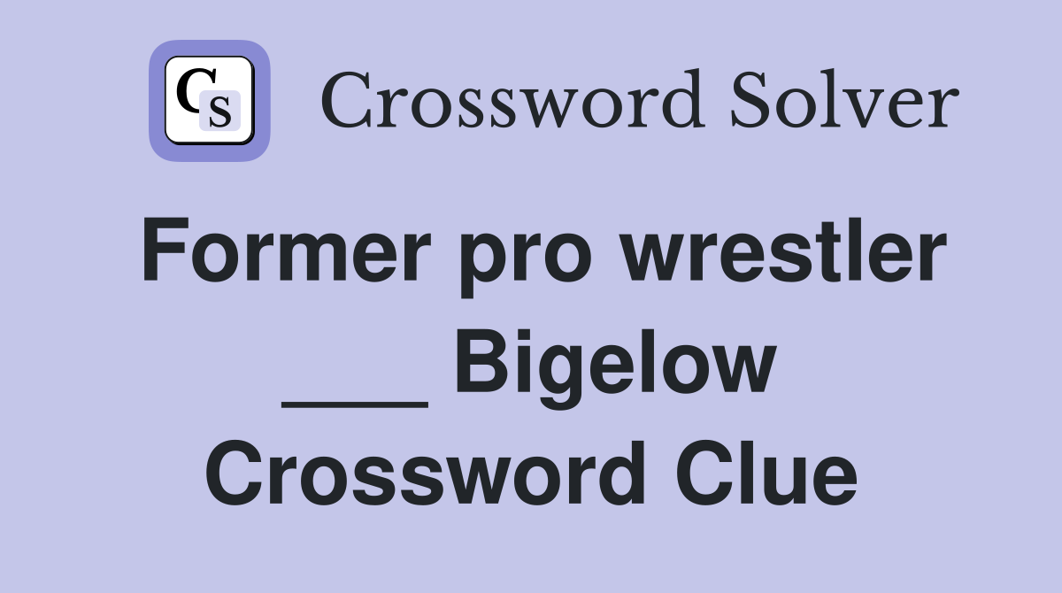 Former pro wrestler ___ Bigelow Crossword Clue