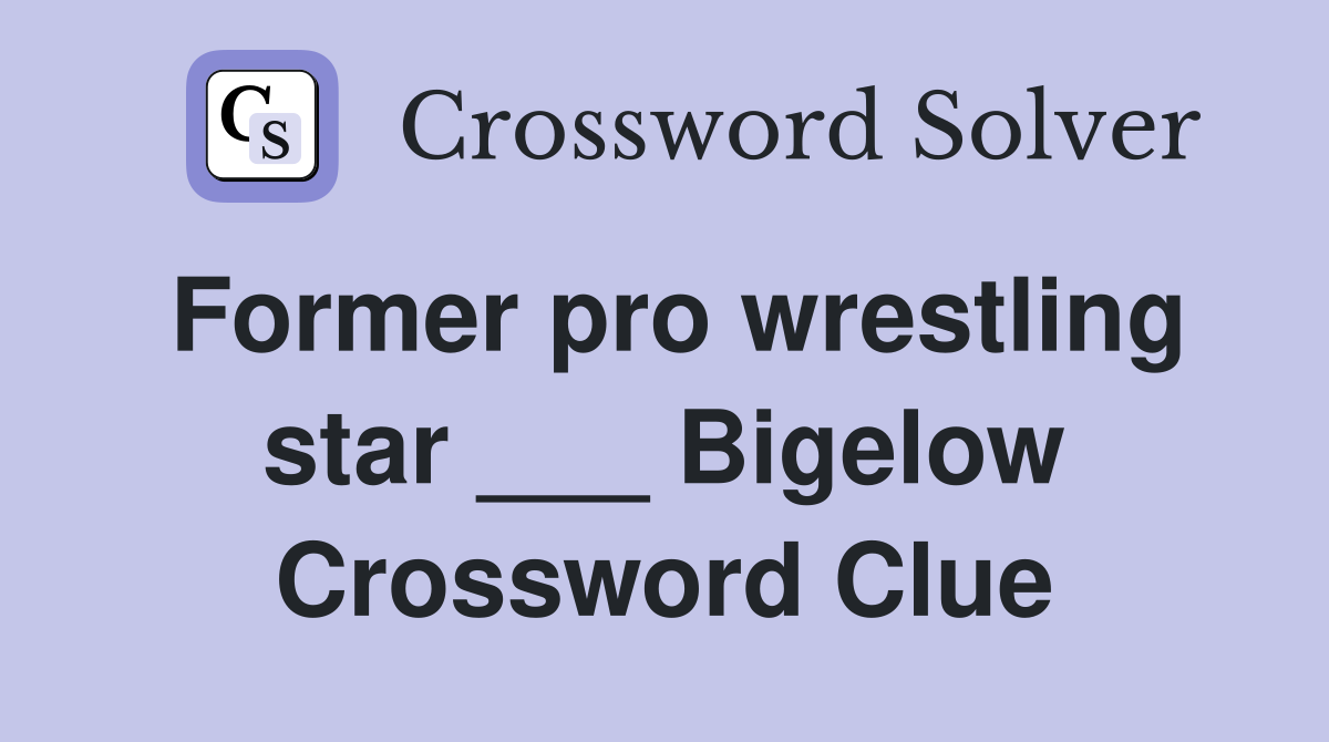 Former pro wrestling star ___ Bigelow Crossword Clue