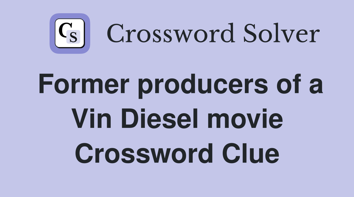 Former producers of a Vin Diesel movie Crossword Clue