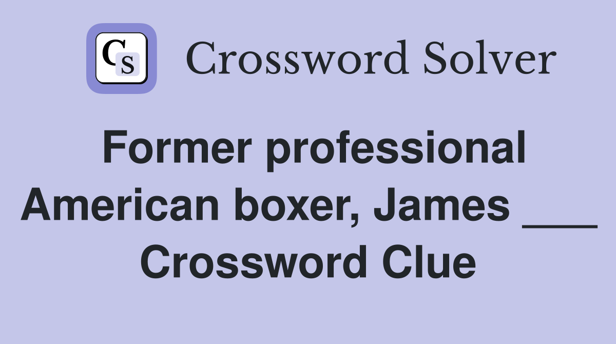 Former professional American boxer, James ___ Crossword Clue