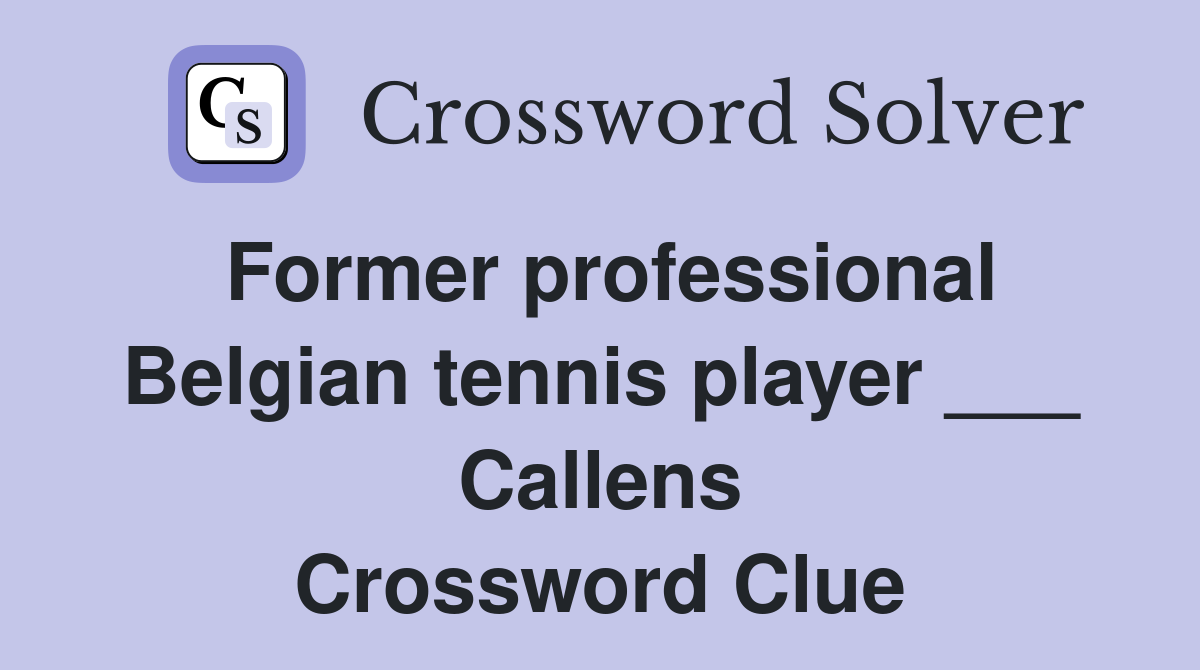 Former professional Belgian tennis player ___ Callens Crossword Clue