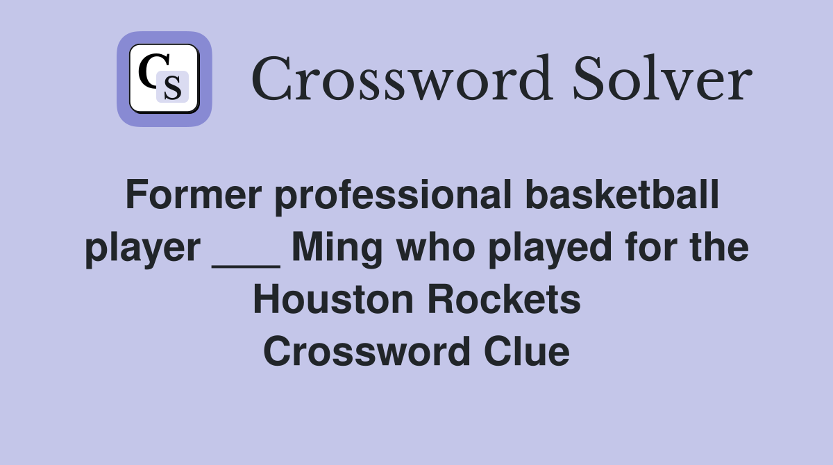 Former professional basketball player ___ Ming who played for the Houston Rockets Crossword Clue